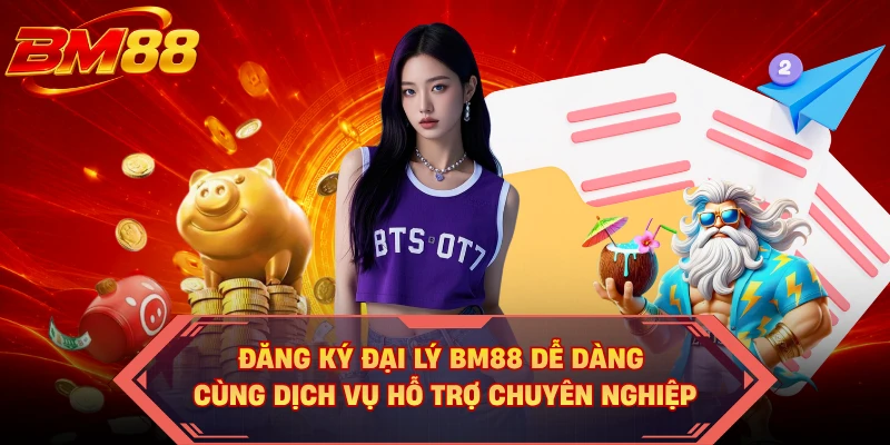Đăng ký đại lý BM88 dễ dàng cùng dịch vụ hỗ trợ chuyên nghiệp
